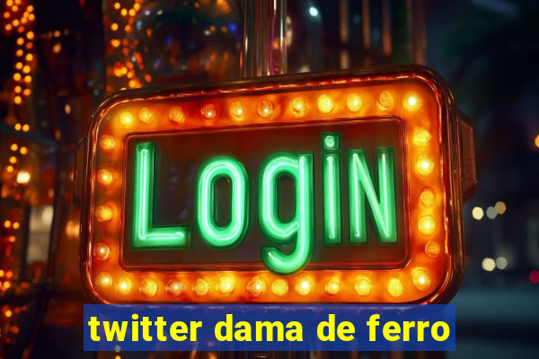 twitter dama de ferro